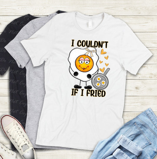 02-434 B I Couldn't If I Fried tee