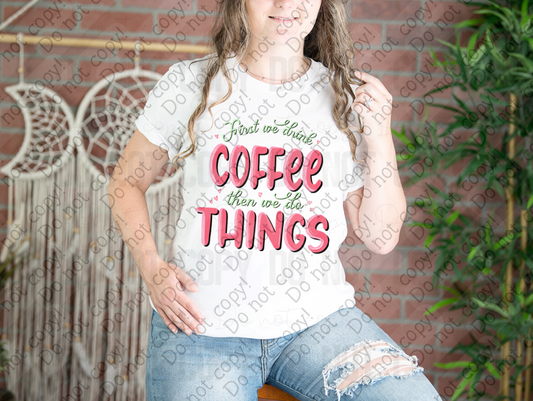 02-469 Fist We Drink Coffee Then We Do Things Tee