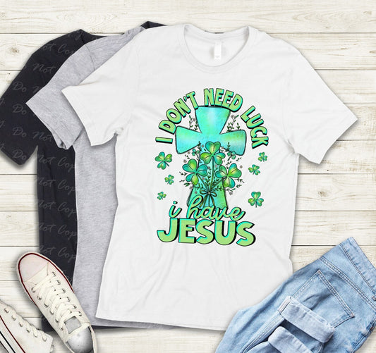 03-41 I Don't Need Luck I Have Jesus tee
