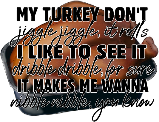 11-10 My turkey don't jiggle it rolls Completed Tee