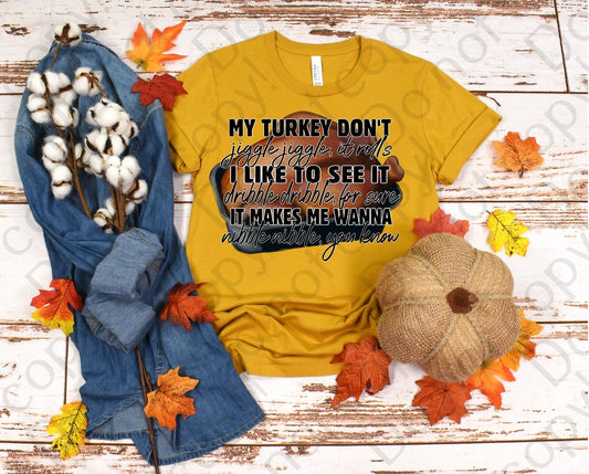 11-32 My turkey don't... I like to see it... It makes me wanna.... Tee