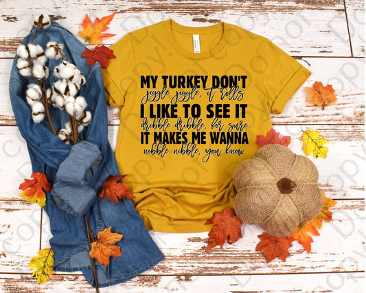 11-33 My turkey don't... I like to see it... It makes me wanna.... Tee