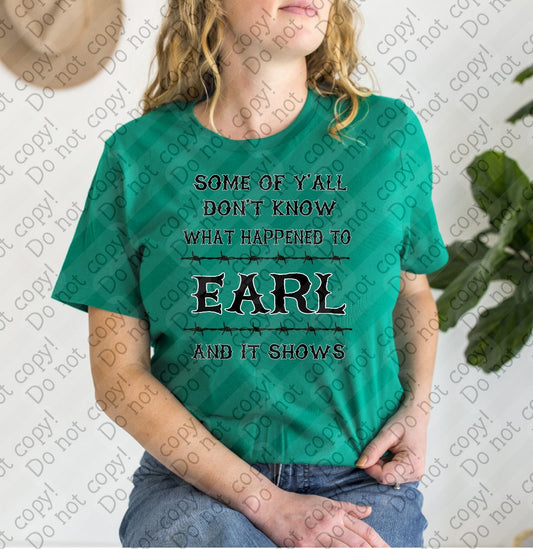 14-30 Some of Ya'll Don't Know What Happened to Earl tee