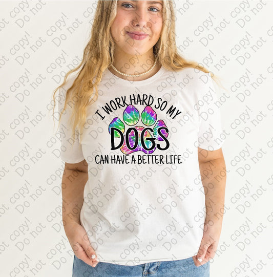 19-07 I work hard so my dogs can have a better life with a tie dye paw print tee