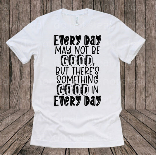 D-65 Every Day May not be Good but there is Something Good in Everyday Completed Tee