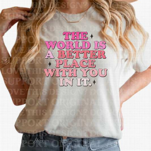 D-83 The world is a better place with you in it Tee