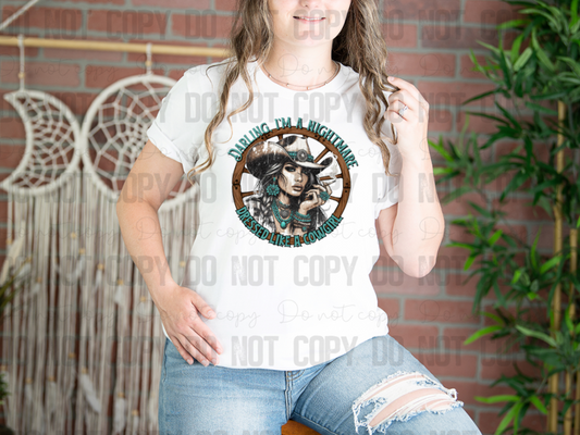 L-107 Darling, I'm A Nightmare Dressed Like A Cowgirl Completed Tee