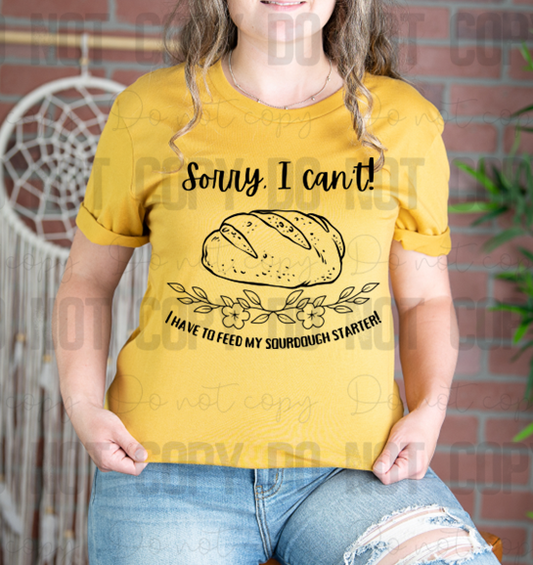 SD-07 Sorry I can't I have to feed my sourdough starter! Tee