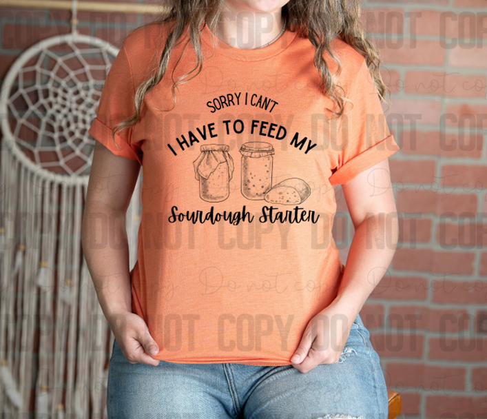 SD-08 Sorry I can't I have to feed my sourdough starter! Tee