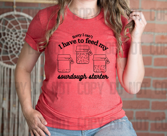 SD-09 Sorry I can't I have to feed my sourdough starter! Tee