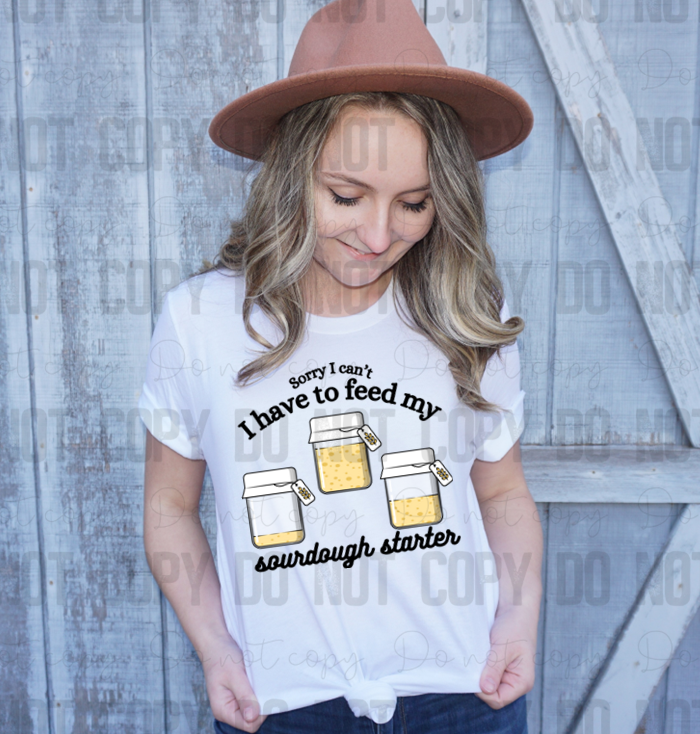 SD-10 Sorry I can't I have to feed my sourdough starter! Tee