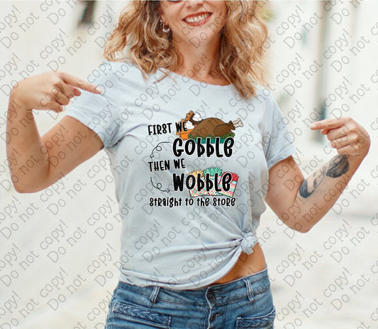 U-119 First We Gobble Then We Wobble Straight to the Store tee